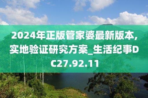 2024年正版管家婆最新版本,实地验证研究方案_生活纪事DC27.92.11