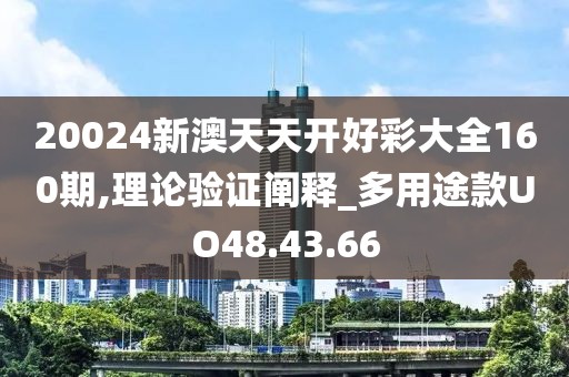 20024新澳天天开好彩大全160期,理论验证阐释_多用途款UO48.43.66