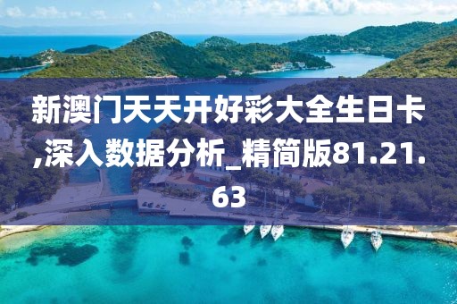 新澳门天天开好彩大全生日卡,深入数据分析_精简版81.21.63
