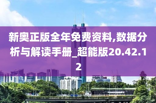新奥正版全年免费资料,数据分析与解读手册_超能版20.42.12