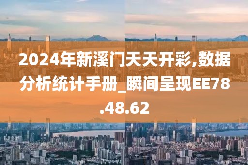 2024年新溪门天天开彩,数据分析统计手册_瞬间呈现EE78.48.62