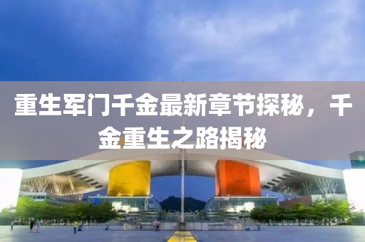 重生军门千金最新章节探秘，千金重生之路揭秘