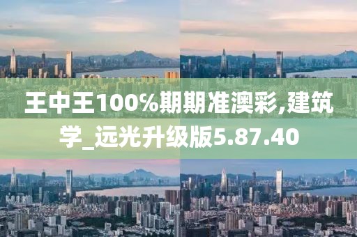王中王100℅期期准澳彩,建筑学_远光升级版5.87.40