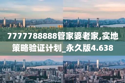 7777788888管家婆老家,实地策略验证计划_永久版4.638