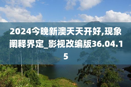 2024今晚新澳天天开好,现象阐释界定_影视改编版36.04.15
