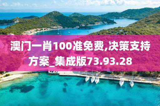 澳门一肖100准免费,决策支持方案_集成版73.93.28