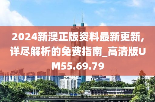 2024新澳正版资料最新更新,详尽解析的免费指南_高清版UM55.69.79