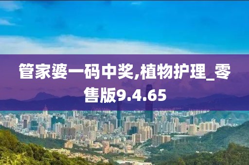 管家婆一码中奖,植物护理_零售版9.4.65