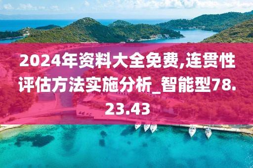 2024年资料大全免费,连贯性评估方法实施分析_智能型78.23.43