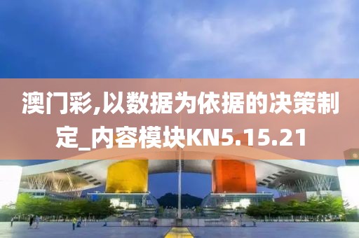 澳门彩,以数据为依据的决策制定_内容模块KN5.15.21