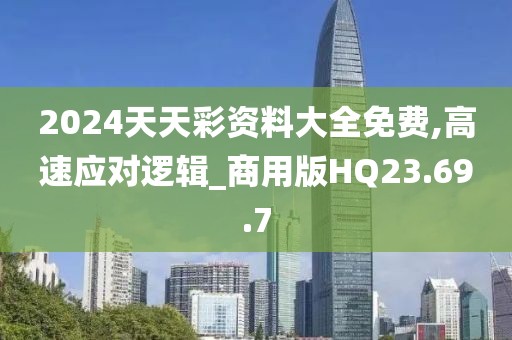 2024天天彩资料大全免费,高速应对逻辑_商用版HQ23.69.7