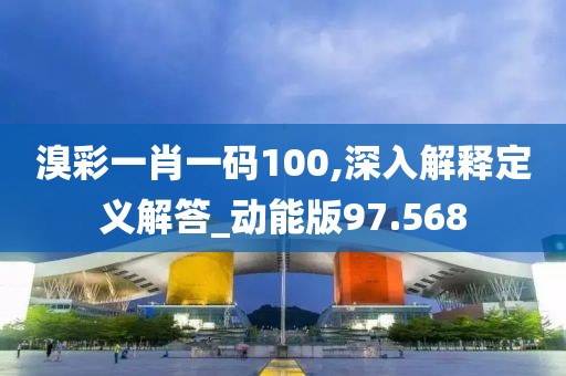 溴彩一肖一码100,深入解释定义解答_动能版97.568