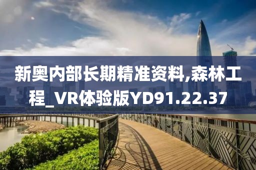 新奥内部长期精准资料,森林工程_VR体验版YD91.22.37