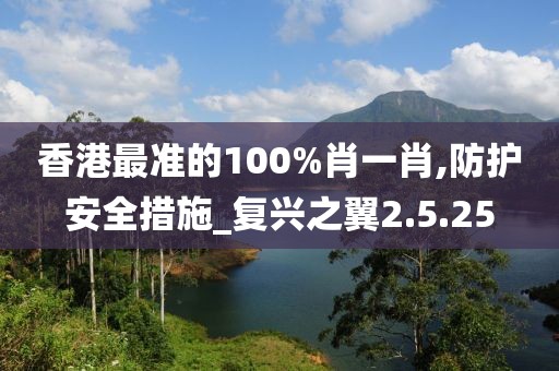 香港最准的100%肖一肖,防护安全措施_复兴之翼2.5.25