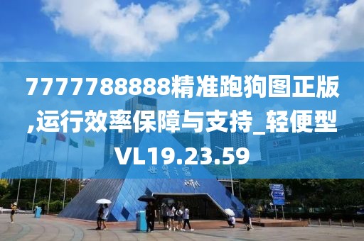 7777788888精准跑狗图正版,运行效率保障与支持_轻便型VL19.23.59