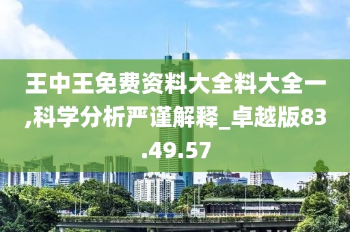 王中王免费资料大全料大全一,科学分析严谨解释_卓越版83.49.57