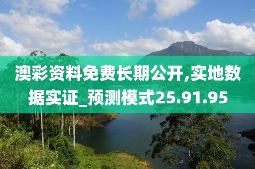 澳彩资料免费长期公开,实地数据实证_预测模式25.91.95