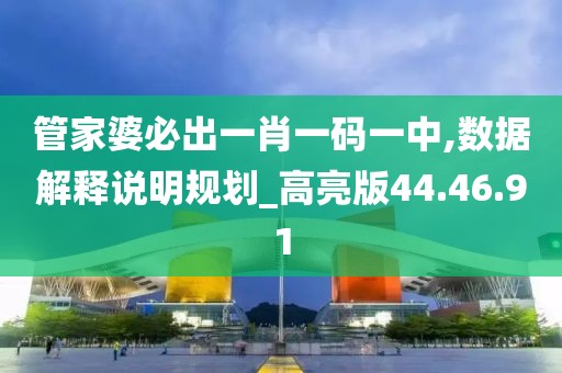 管家婆必出一肖一码一中,数据解释说明规划_高亮版44.46.91