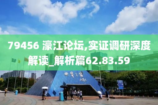 79456 濠江论坛,实证调研深度解读_解析篇62.83.59