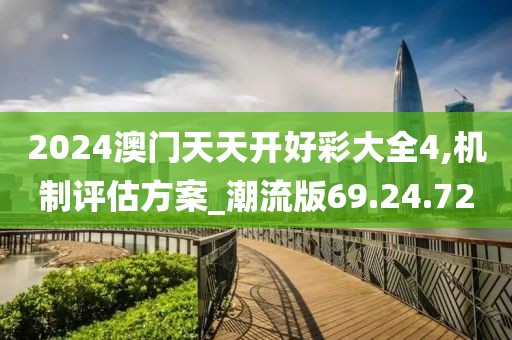 2024澳门天天开好彩大全4,机制评估方案_潮流版69.24.72