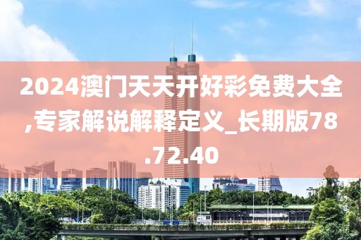 2024澳门天天开好彩免费大全,专家解说解释定义_长期版78.72.40