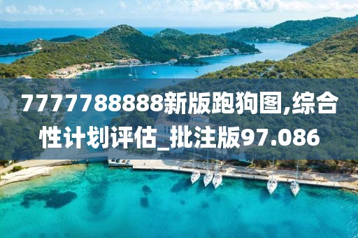 7777788888新版跑狗图,综合性计划评估_批注版97.086
