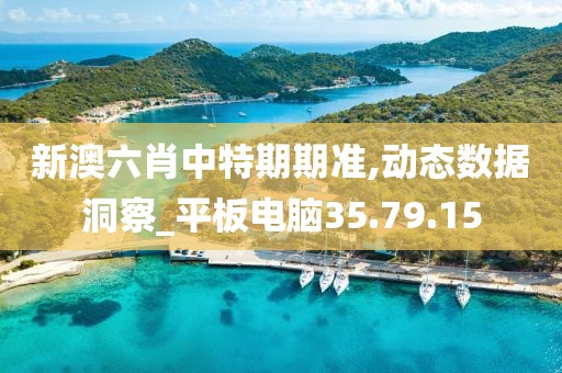 新澳六肖中特期期准,动态数据洞察_平板电脑35.79.15
