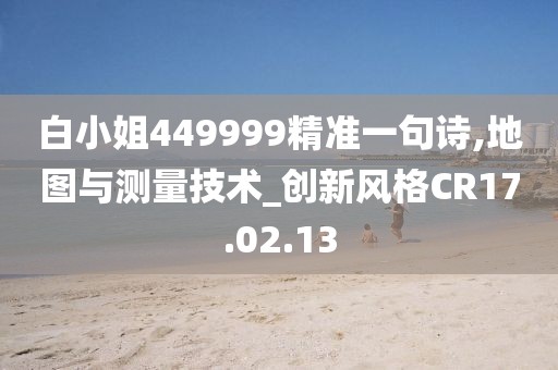 白小姐449999精准一句诗,地图与测量技术_创新风格CR17.02.13