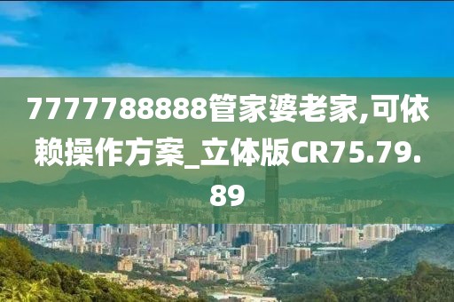 7777788888管家婆老家,可依赖操作方案_立体版CR75.79.89