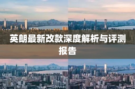 英朗最新改款深度解析与评测报告