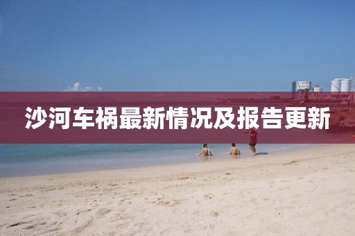 沙河车祸最新情况及报告更新