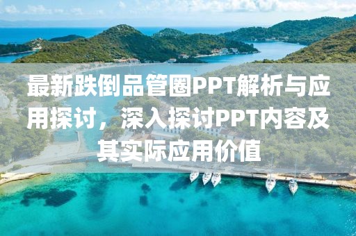 最新跌倒品管圈PPT解析与应用探讨，深入探讨PPT内容及其实际应用价值
