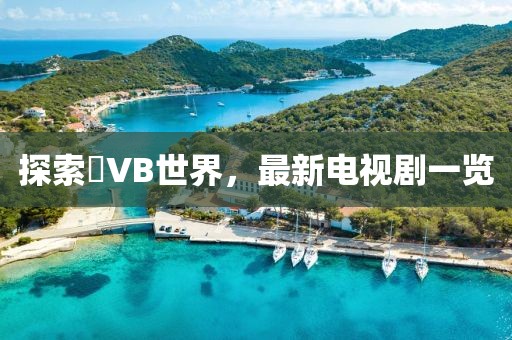 探索乥VB世界，最新电视剧一览