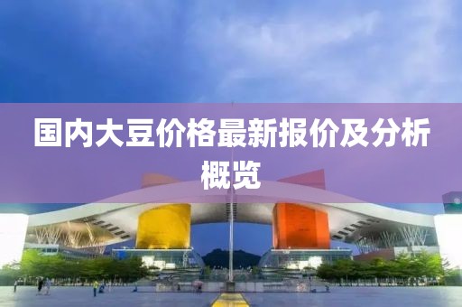 国内大豆价格最新报价及分析概览