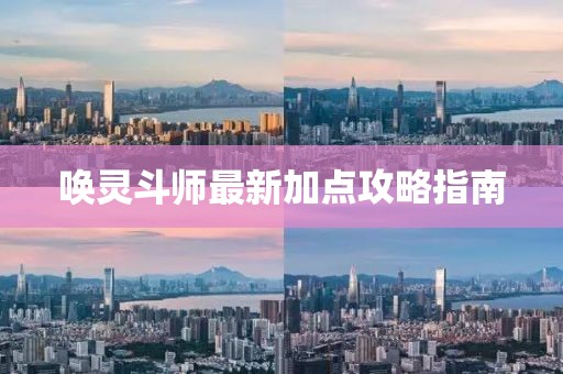 唤灵斗师最新加点攻略指南