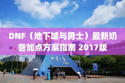 DNF（地下城与勇士）最新奶爸加点方案指南 2017版