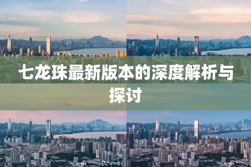 七龙珠最新版本的深度解析与探讨
