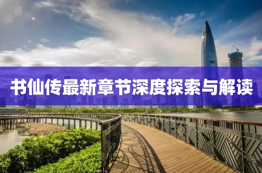 书仙传最新章节深度探索与解读