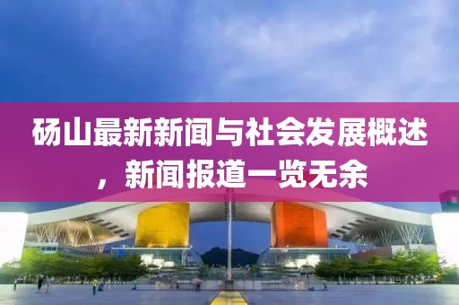 砀山最新新闻与社会发展概述，新闻报道一览无余