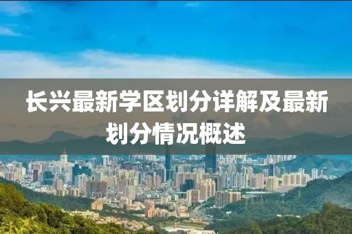 长兴最新学区划分详解及最新划分情况概述