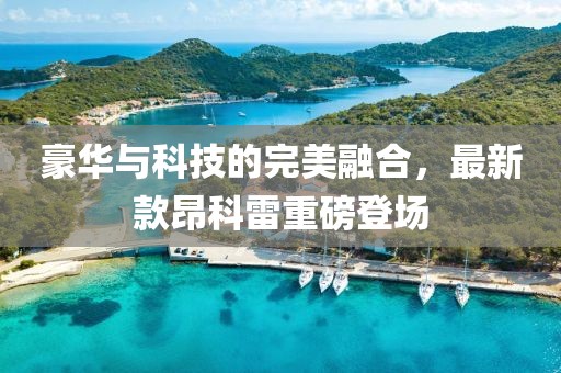 豪华与科技的完美融合，最新款昂科雷重磅登场