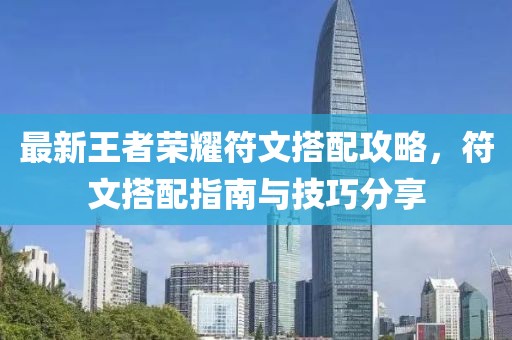 最新王者荣耀符文搭配攻略，符文搭配指南与技巧分享