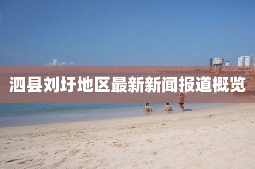 泗县刘圩地区最新新闻报道概览