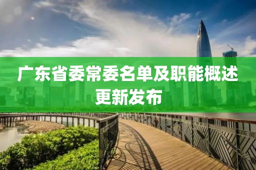 广东省委常委名单及职能概述更新发布