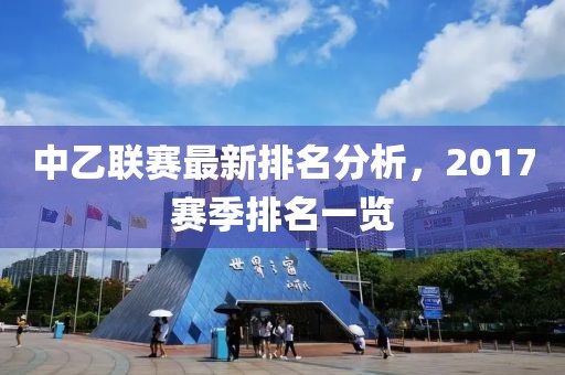 中乙联赛最新排名分析，2017赛季排名一览