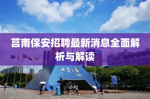 莒南保安招聘最新消息全面解析与解读