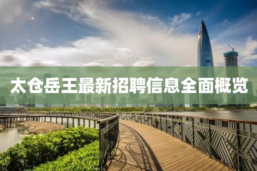太仓岳王最新招聘信息全面概览