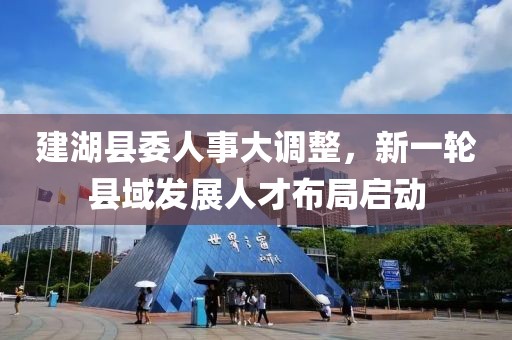 建湖县委人事大调整，新一轮县域发展人才布局启动