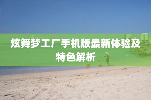 炫舞梦工厂手机版最新体验及特色解析