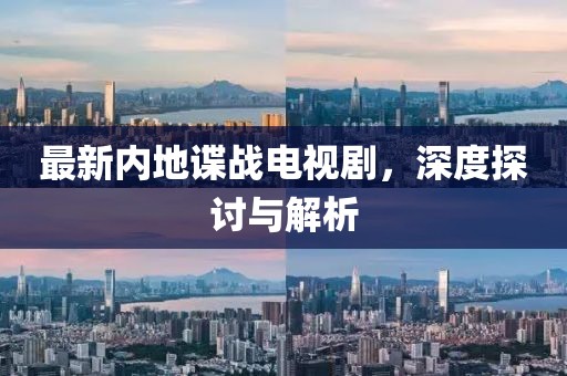 最新内地谍战电视剧，深度探讨与解析